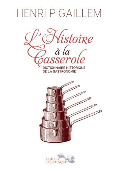 [9782753301948] L'Histoire à la Casserole - Dictionnaire historique de la gastronomie